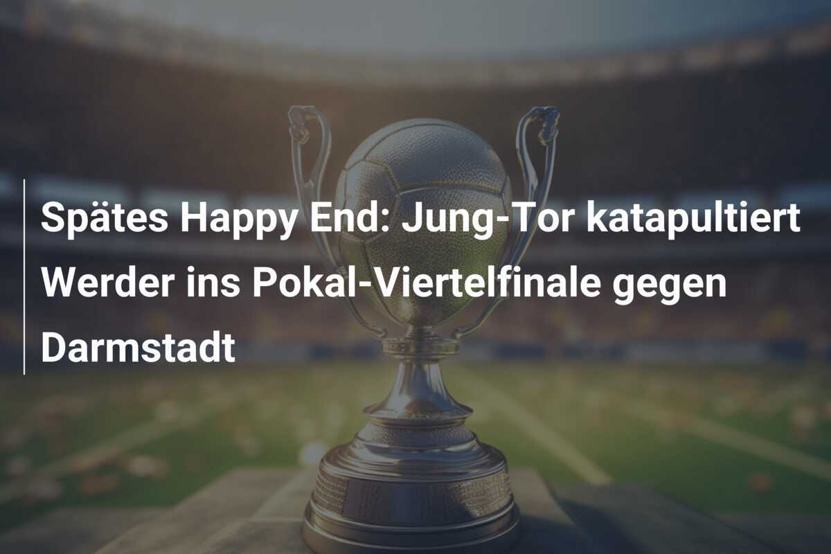 Spätes Happy End: Jung-Tor katapultiert Werder ins Pokal-Viertelfinale gegen Darmstadt