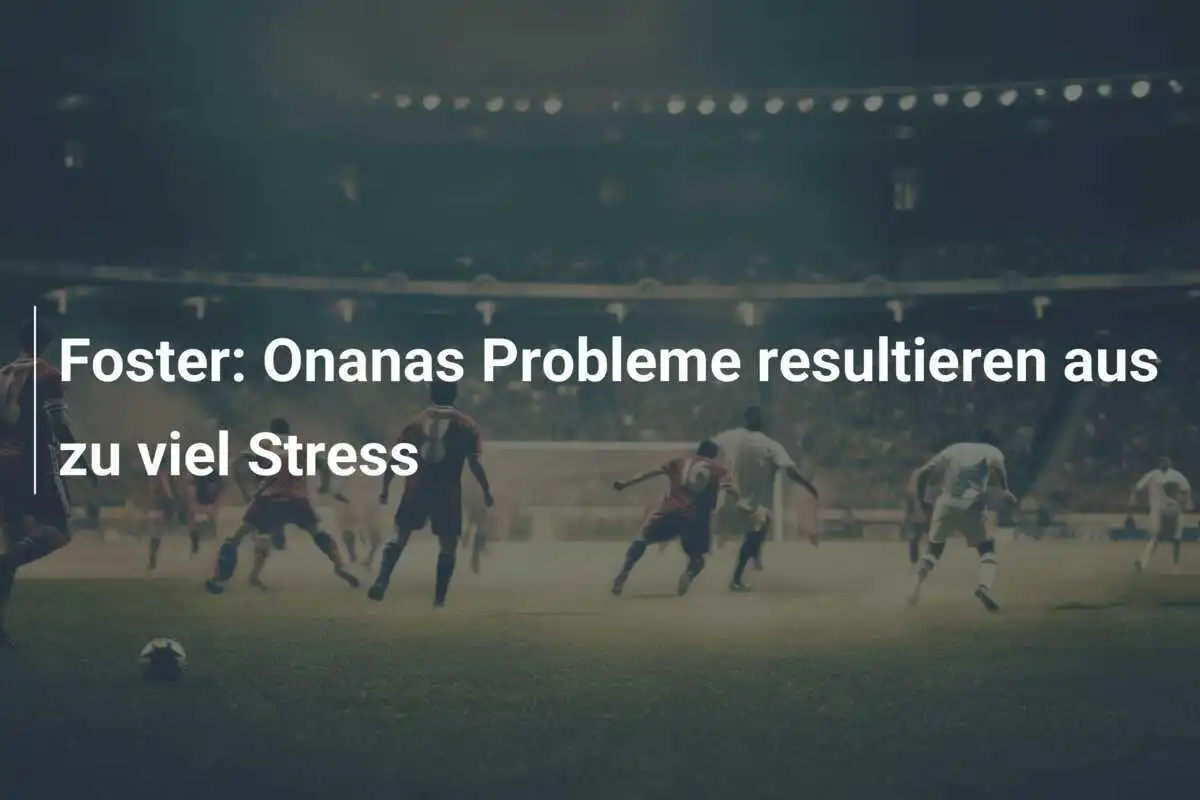 Foster: Onanas Probleme resultieren aus zu viel Stress
