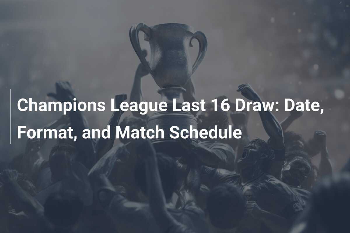 Undian Babak 16 Besar Liga Champions Tanggal, Format, dan Jadwal