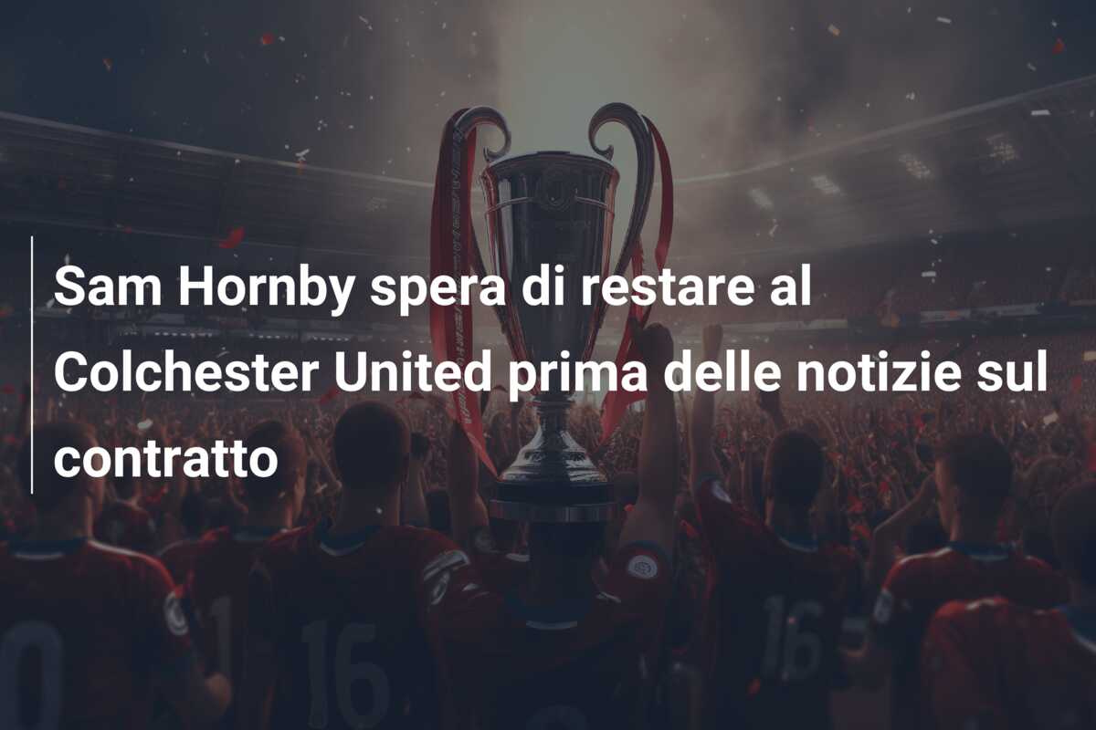 Sam Hornby spera di restare al Colchester United prima delle notizie sul contratto