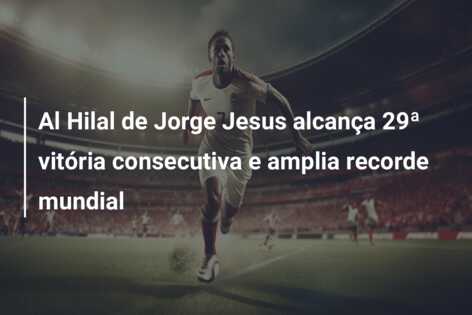 Al Hilal de Jorge Jesus alcança 29ª vitória consecutiva e amplia recorde mundial