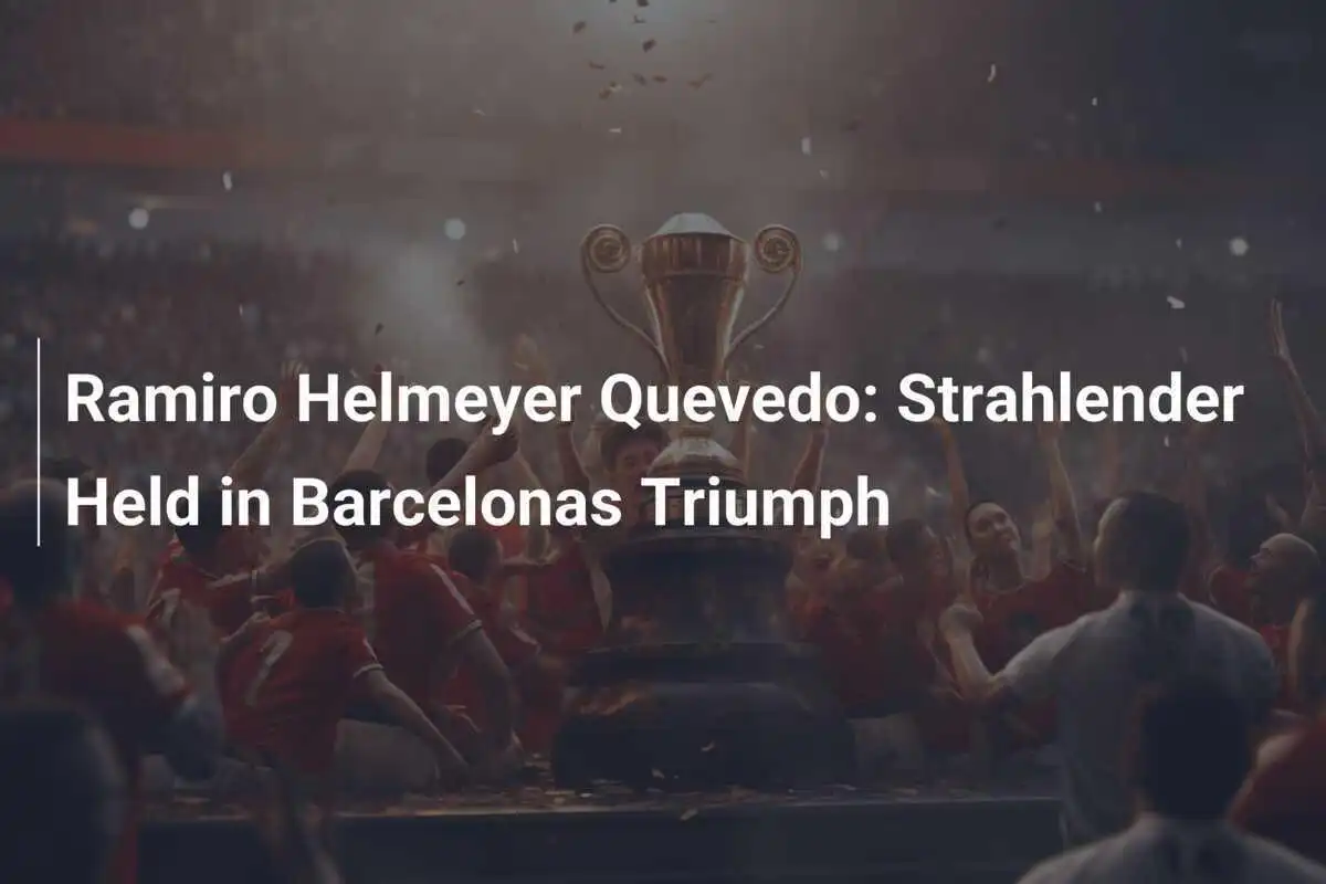 Ramiro Helmeyer Quevedo: Strahlender Held in Barcelonas Triumph