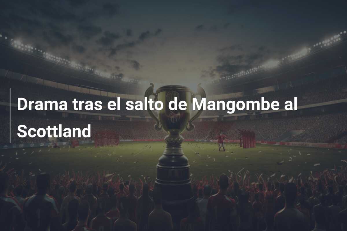 Drama tras el salto de Mangombe al Scottland