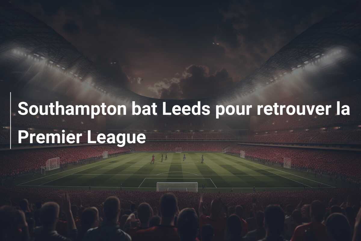 Southampton bat Leeds pour retrouver la Premier League
