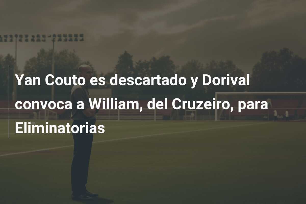 Yan Couto es descartado y Dorival convoca a William, del Cruzeiro, para Eliminatorias