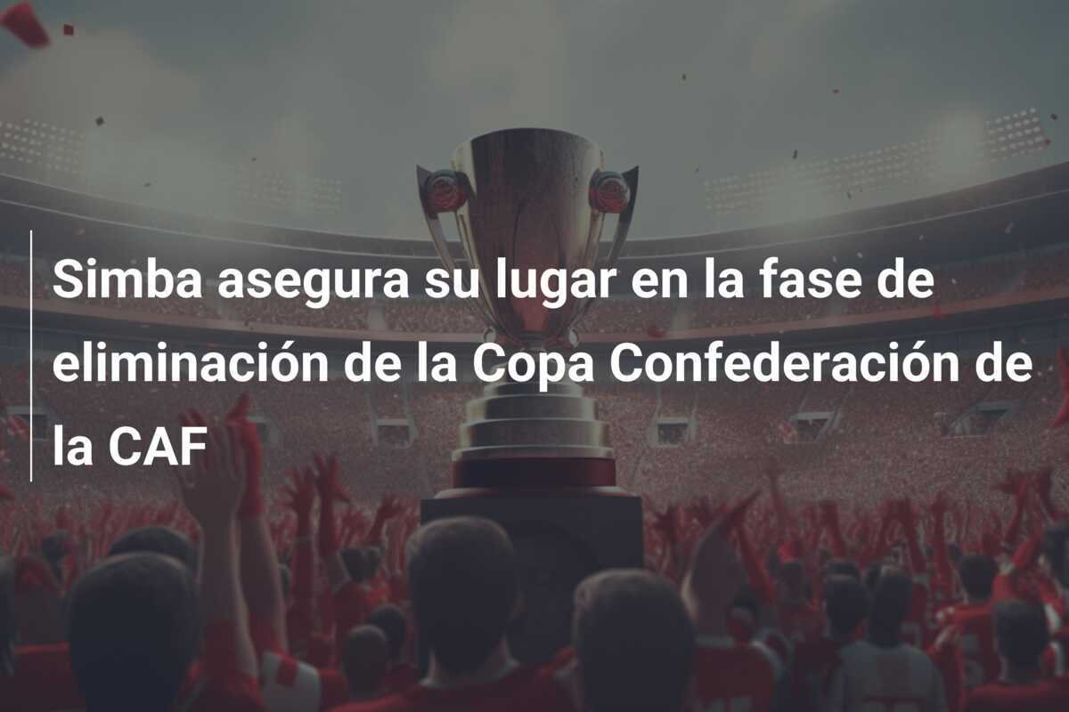 Simba asegura su lugar en la fase de eliminación de la Copa Confederación de la CAF