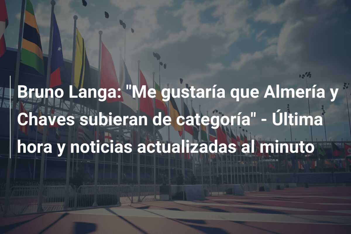 Bruno Langa: “Me gustaría que Almería y Chaves subieran de categoría” – Última hora y noticias actualizadas al minuto