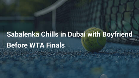 Sabalenka genießt Dubai mit Freund vor WTA-Finals