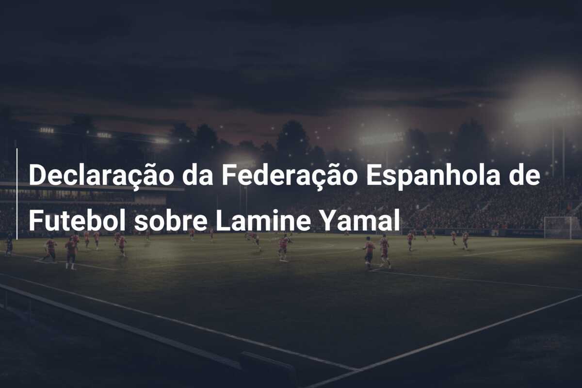 Declaração da Federação Espanhola de Futebol sobre Lamine Yamal