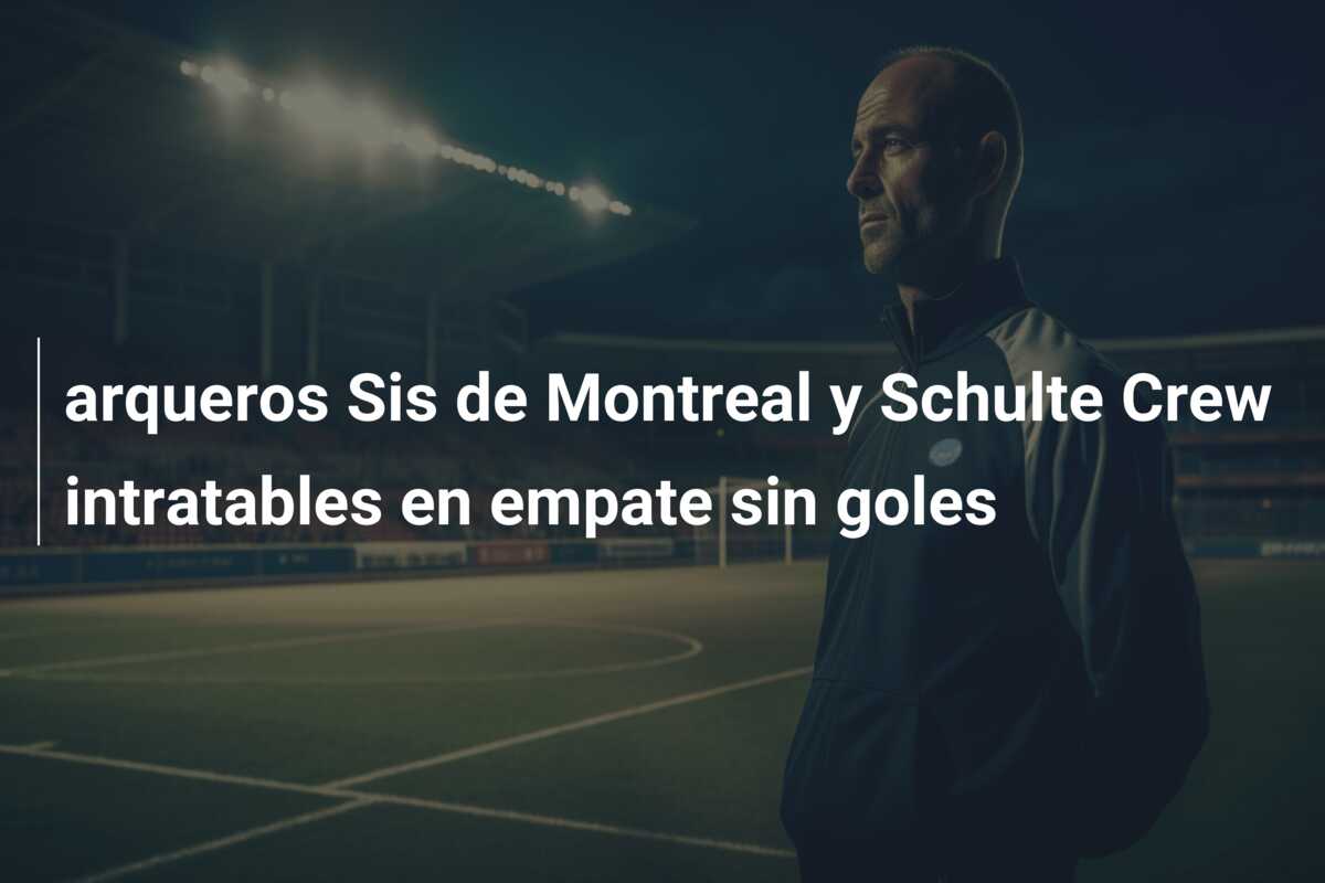 arqueros Sis de Montreal y Schulte Crew intratables en empate sin goles