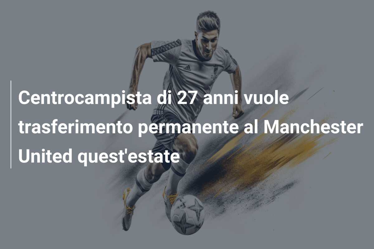 Centrocampista di 27 anni vuole trasferimento permanente al Manchester United quest’estate