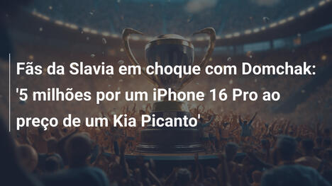 Fãs da Slavia em choque com Domchak: '5 milhões por um iPhone 16 Pro ao preço de um Kia Picanto'