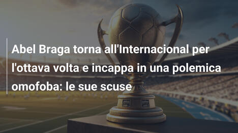 Abel Braga torna all'Internacional per l'ottava volta e incappa in una polemica omofoba: le sue scuse