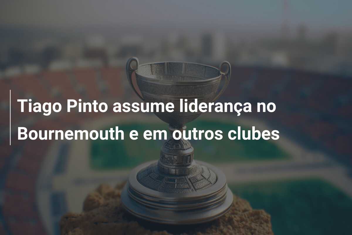 Tiago Pinto assume liderança no Bournemouth e em outros clubes
