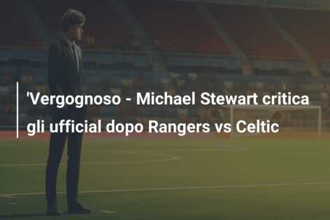 ‘Vergognoso – Michael Stewart critica gli ufficial dopo Rangers vs Celtic