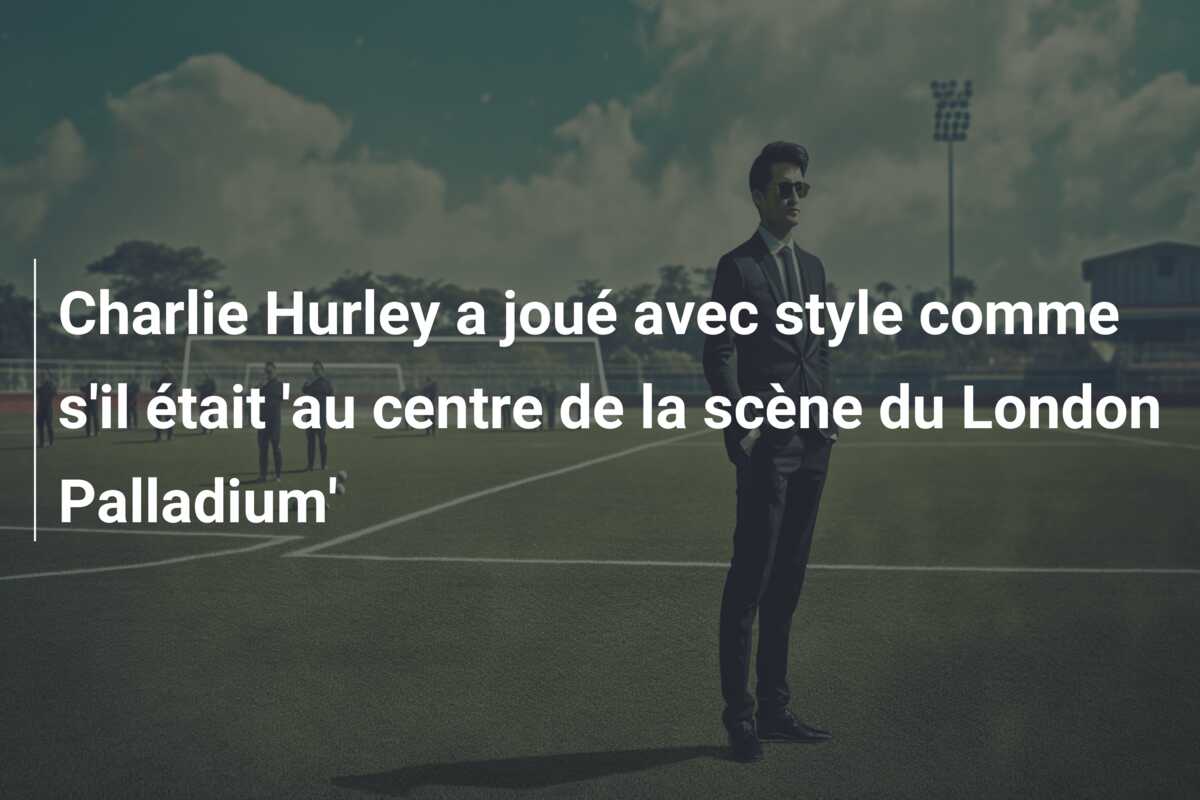 Charlie Hurley a joué avec style comme s’il était ‘au centre de la scène du London Palladium’