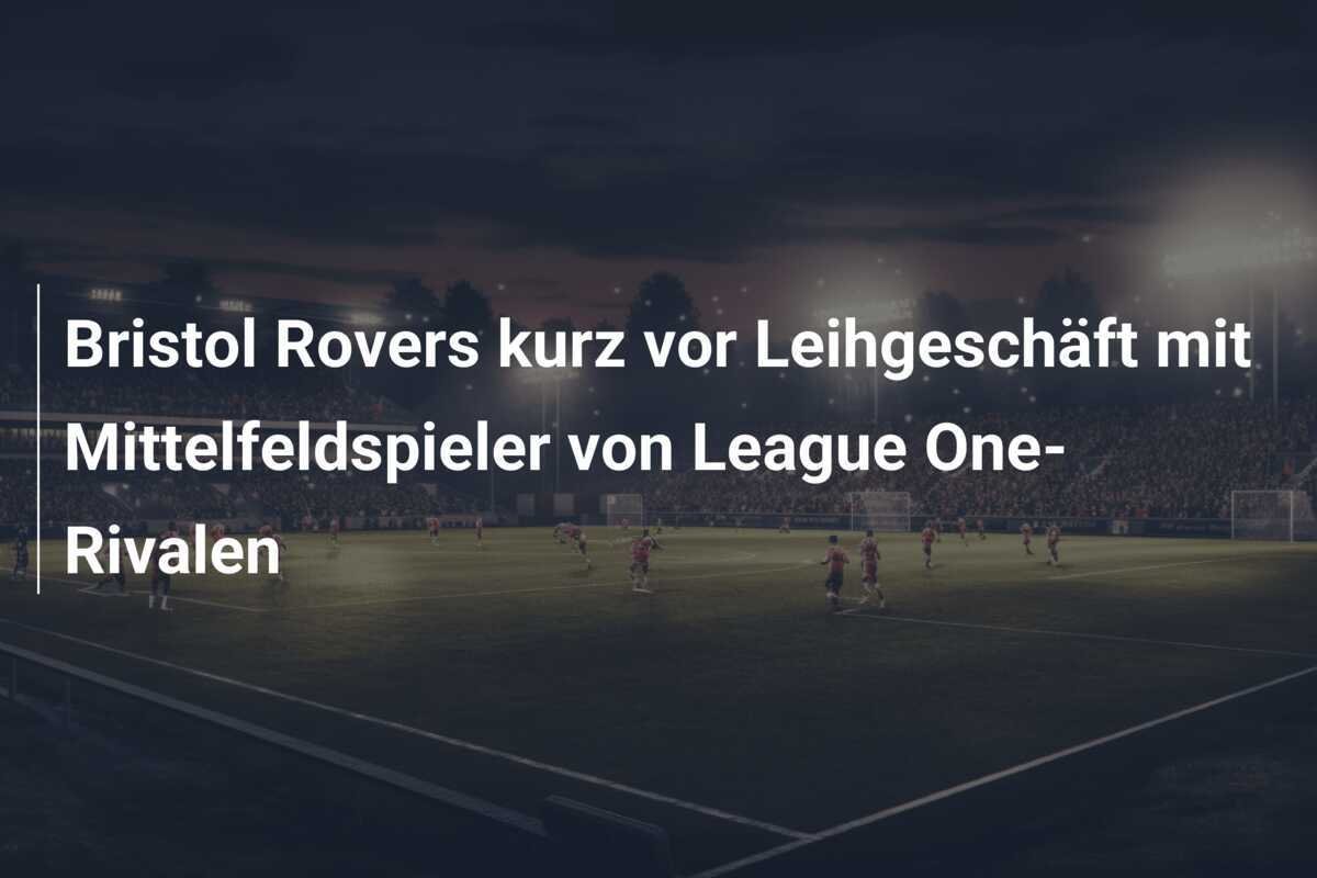 Bristol Rovers kurz vor Leihgeschäft mit Mittelfeldspieler von League One-Rivalen