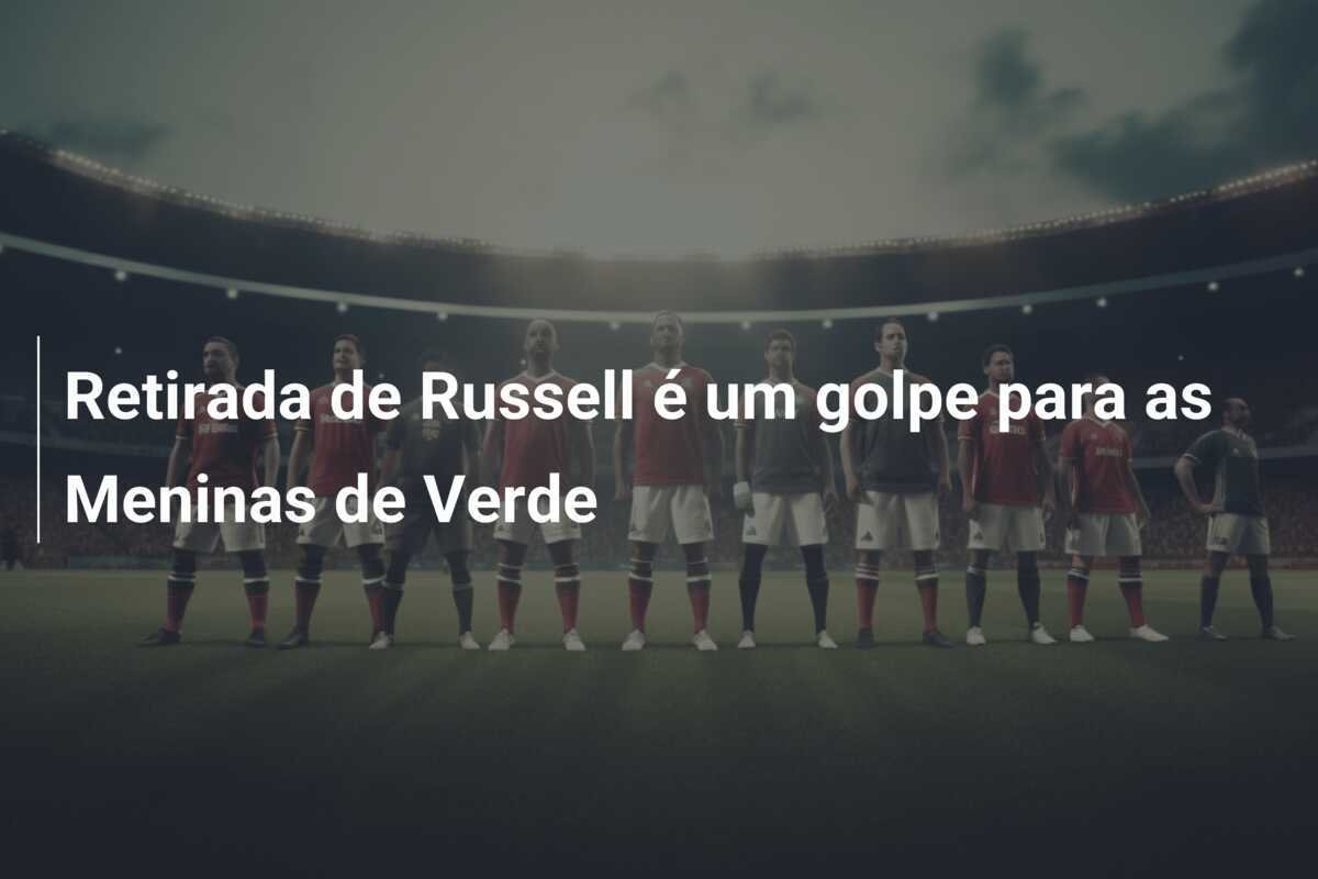 Retirada de Russell é um golpe para as Meninas de Verde