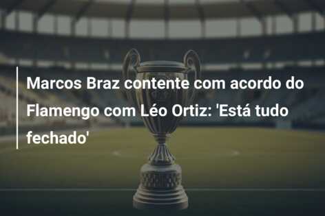 Marcos Braz contente com acordo do Flamengo com Léo Ortiz: ‘Está tudo fechado’