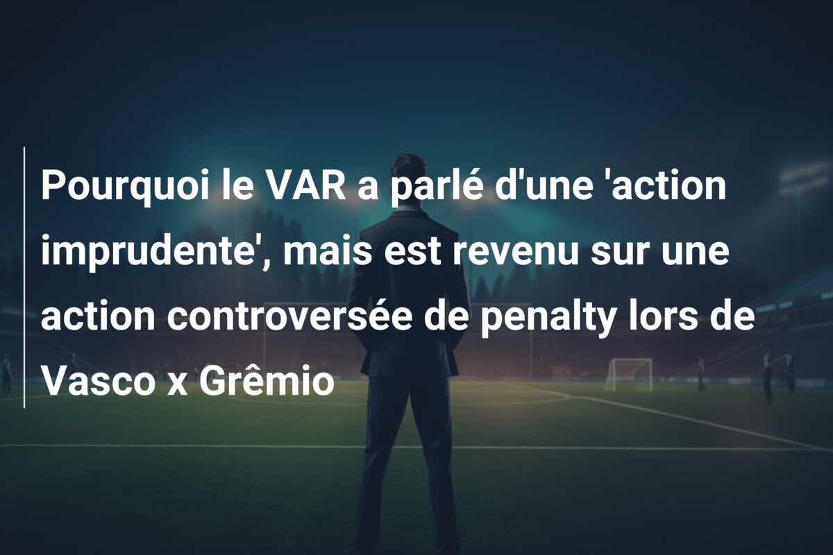 Pourquoi le VAR a parlé d’une ‘action imprudente’, mais est revenu sur une action controversée de penalty lors de Vasco x Grêmio