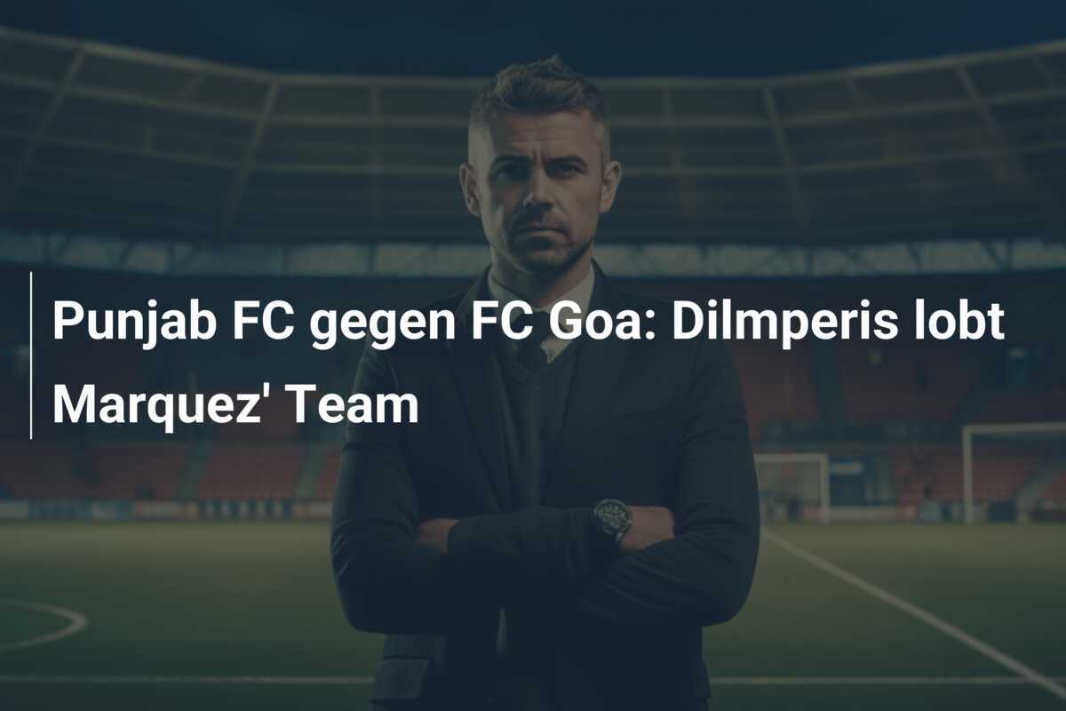 Punjab FC gegen FC Goa: Dilmperis lobt Marquez' Team