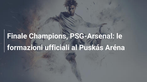 Finale Champions, PSG-Arsenal: le formazioni ufficiali al Puskás Aréna
