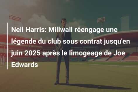 Neil Harris: Millwall réengage une légende du club sous contrat jusqu’en juin 2025 après le limogeage de Joe Edwards