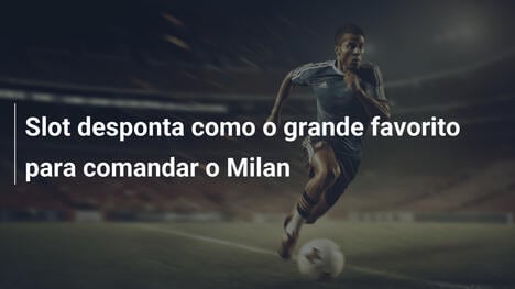 Slot desponta como o grande favorito para comandar o Milan