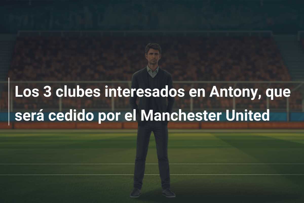 Los 3 clubes interesados en Antony, que será cedido por el Manchester United