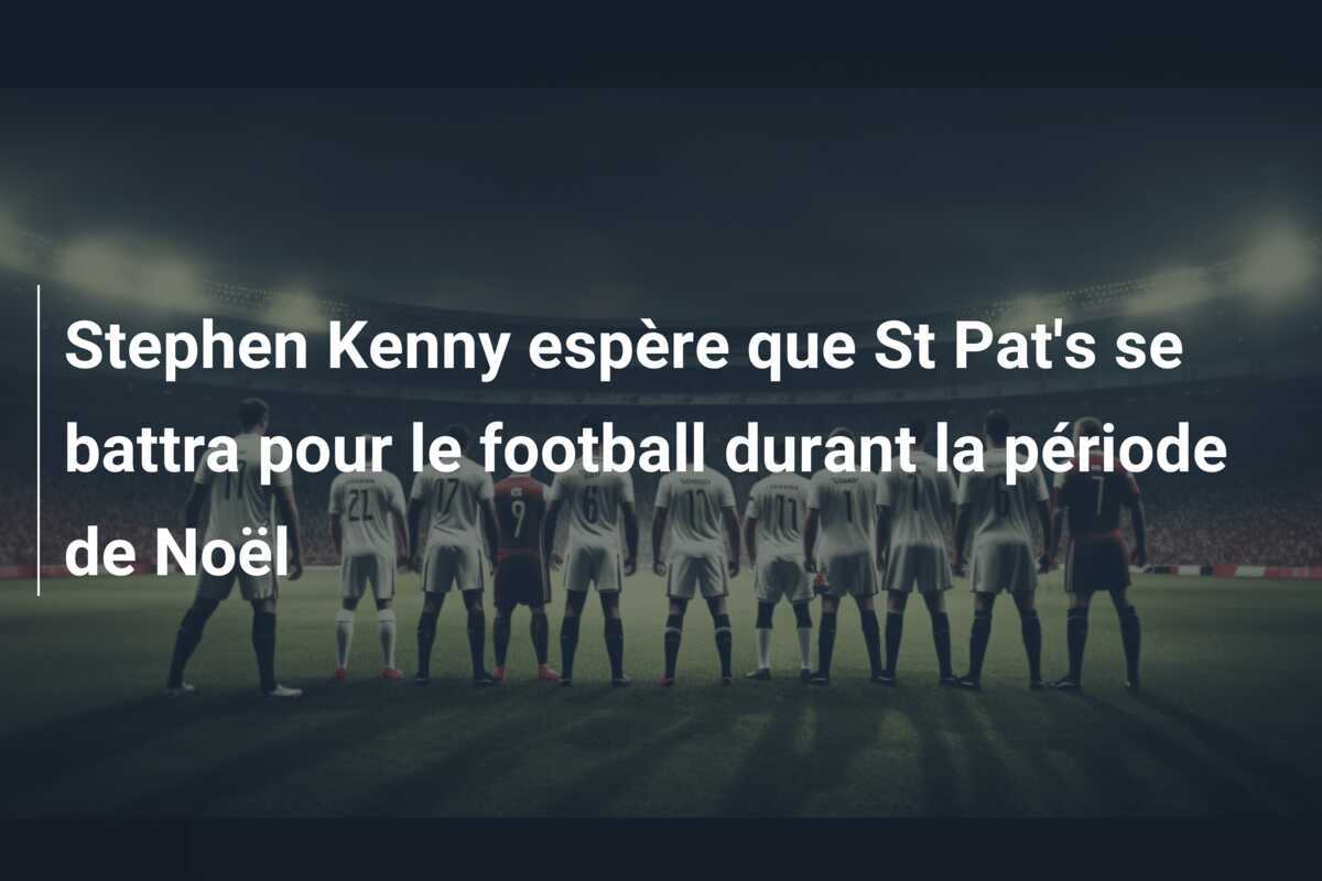 Stephen Kenny espère que St Pat’s se battra pour le football durant la période de Noël