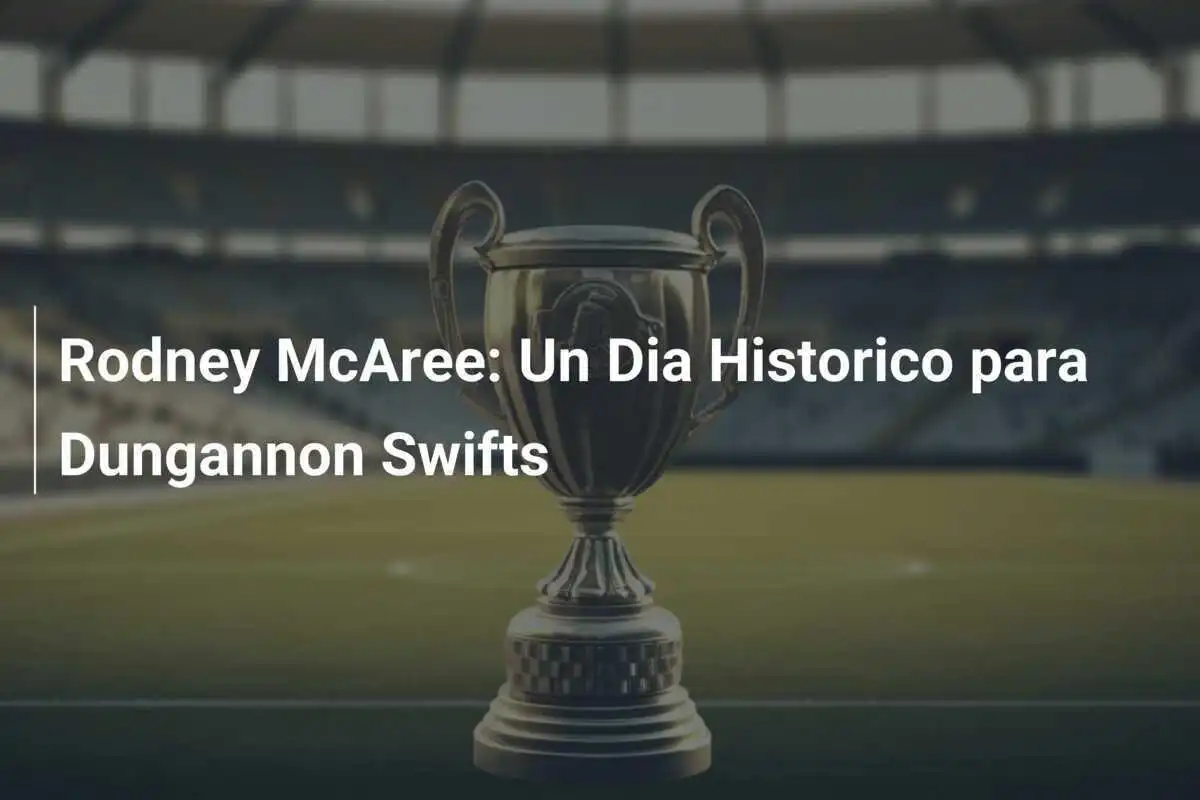 Rodney McAree: Un Dia Historico para Dungannon Swifts