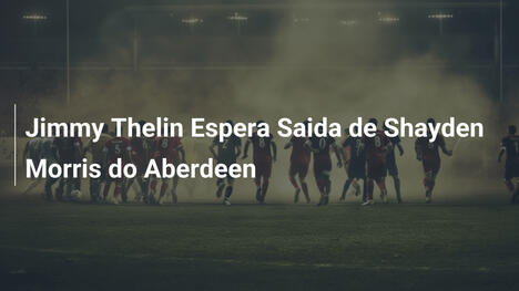 Jimmy Thelin Espera Saida de Shayden Morris do Aberdeen