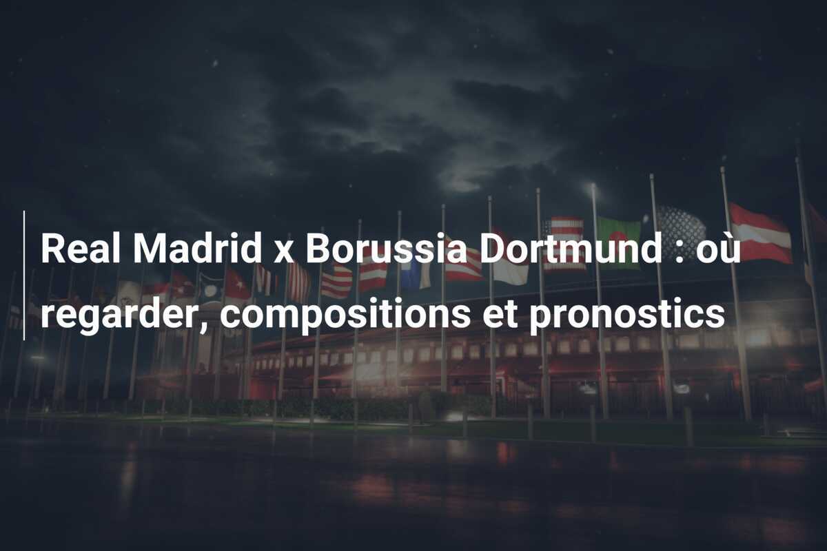 Real Madrid x Borussia Dortmund : où regarder, compositions et pronostics