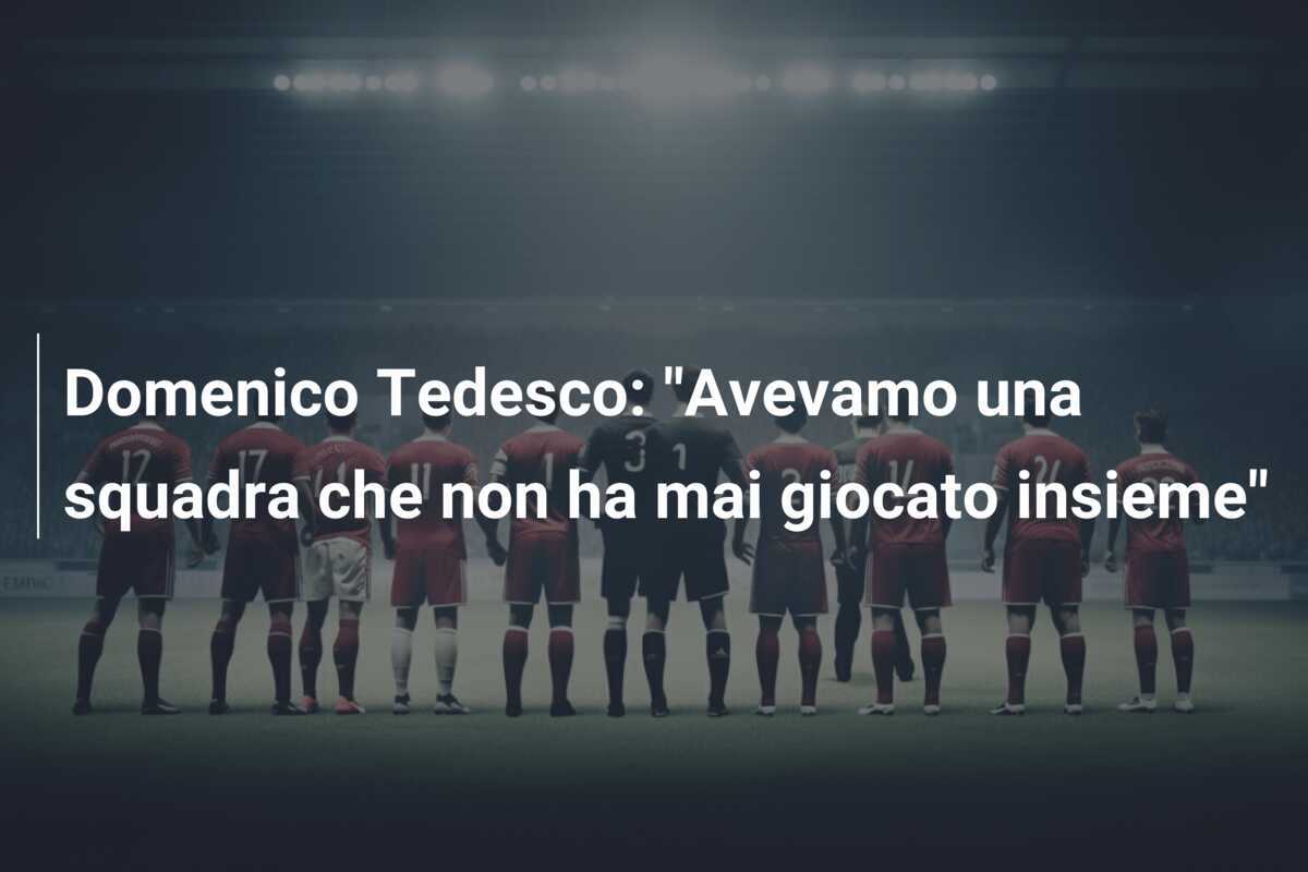 Domenico Tedesco: "Avevamo una squadra che non ha mai giocato insieme"