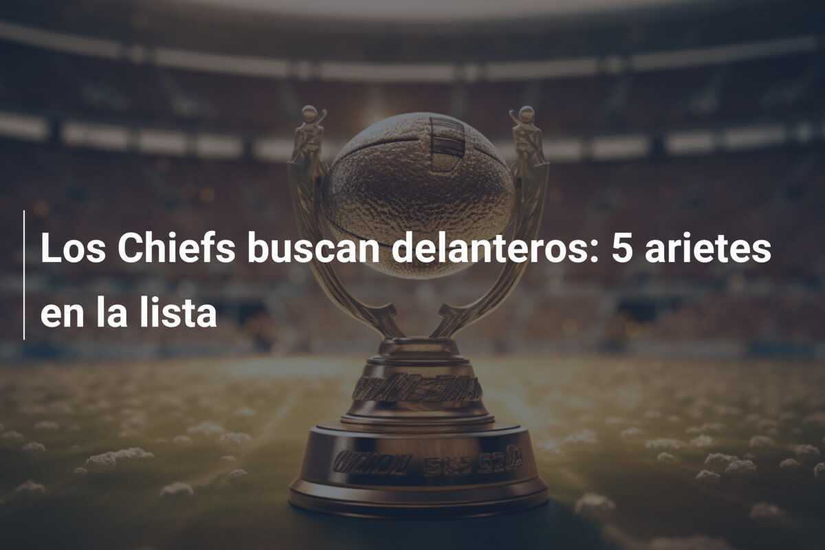 Los Chiefs buscan delanteros: 5 arietes en la lista