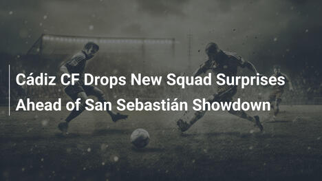 Cádiz CF Svela Sorprese in Squadra per lo Scontro a San Sebastián