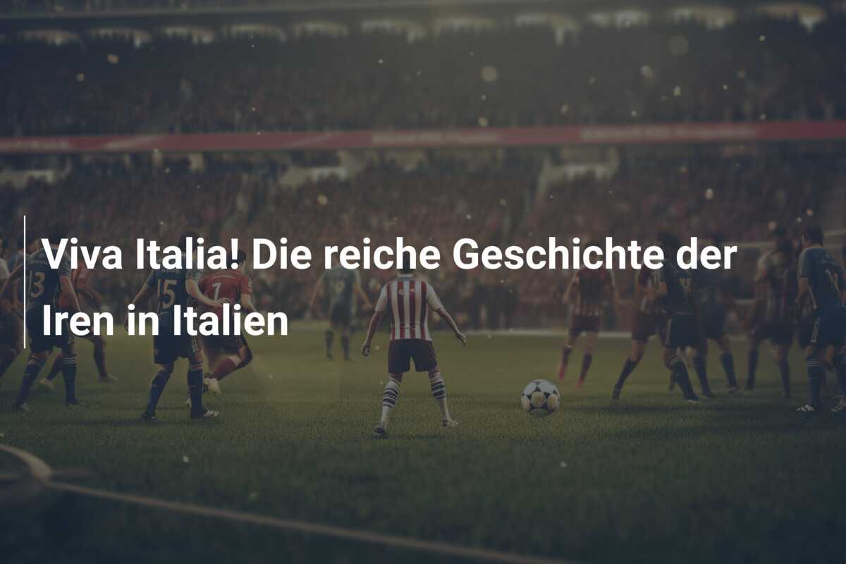 Viva Italia! Die reiche Geschichte der Iren in Italien