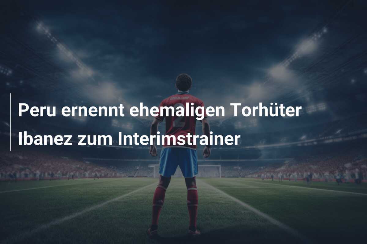 Peru ernennt ehemaligen Torhüter Ibanez zum Interimstrainer