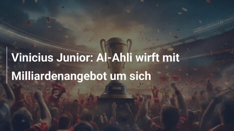 Vinicius Junior: Al-Ahli wirft mit Milliardenangebot um sich
