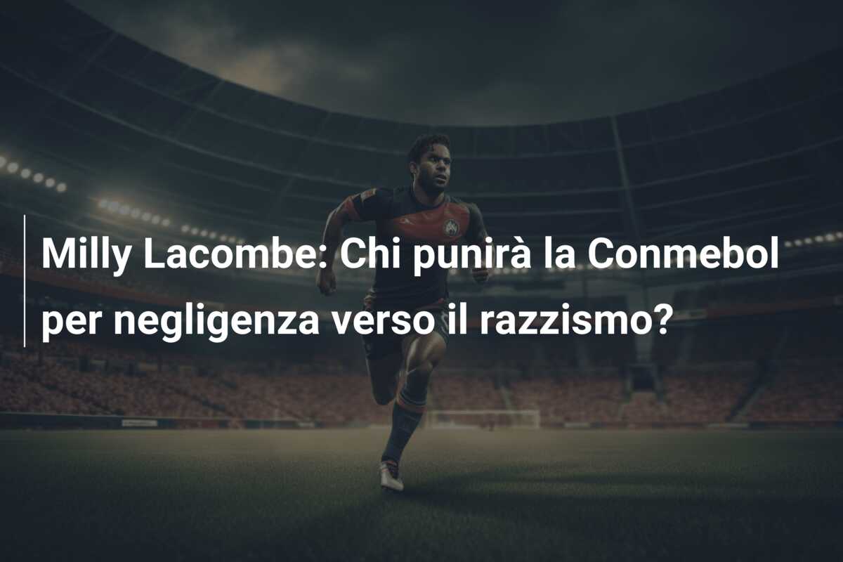 Milly Lacombe: Chi punirà la Conmebol per negligenza verso il razzismo?