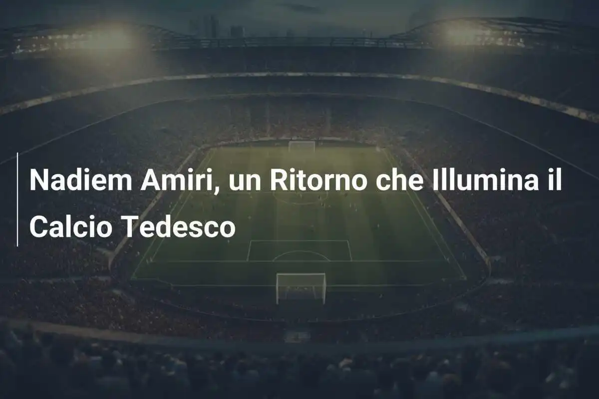 Nadiem Amiri, un Ritorno che Illumina il Calcio Tedesco
