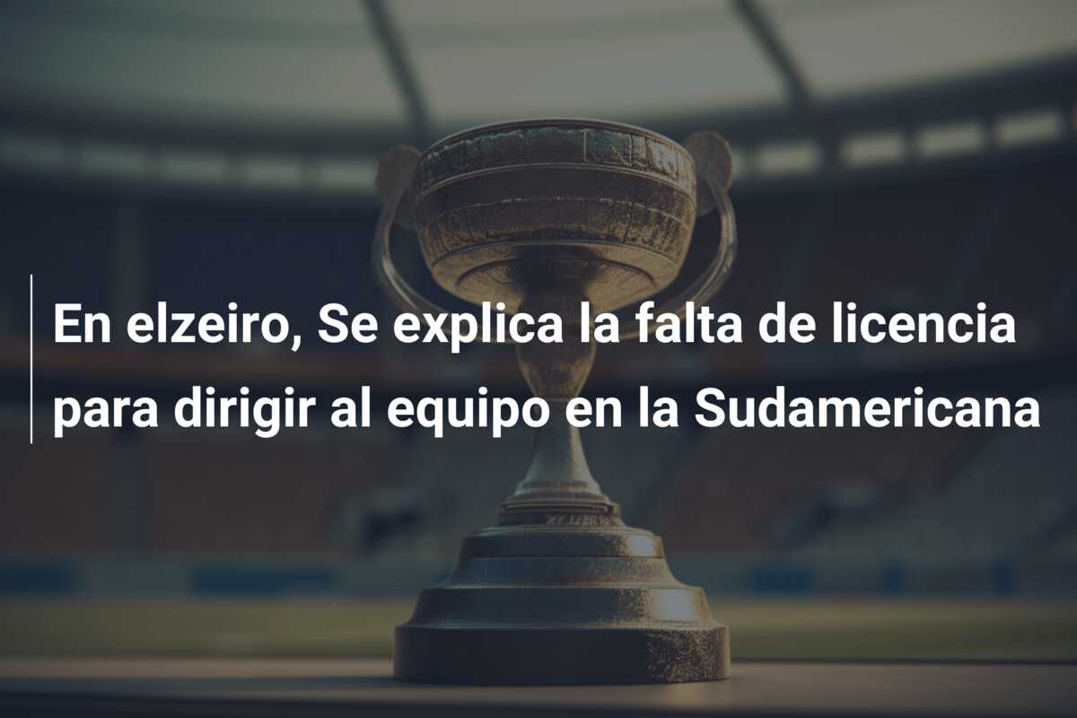En elzeiro, Se explica la falta de licencia para dirigir al equipo en la Sudamericana