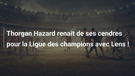 Thorgan Hazard renaît de ses cendres pour la Ligue des champions avec Lens !