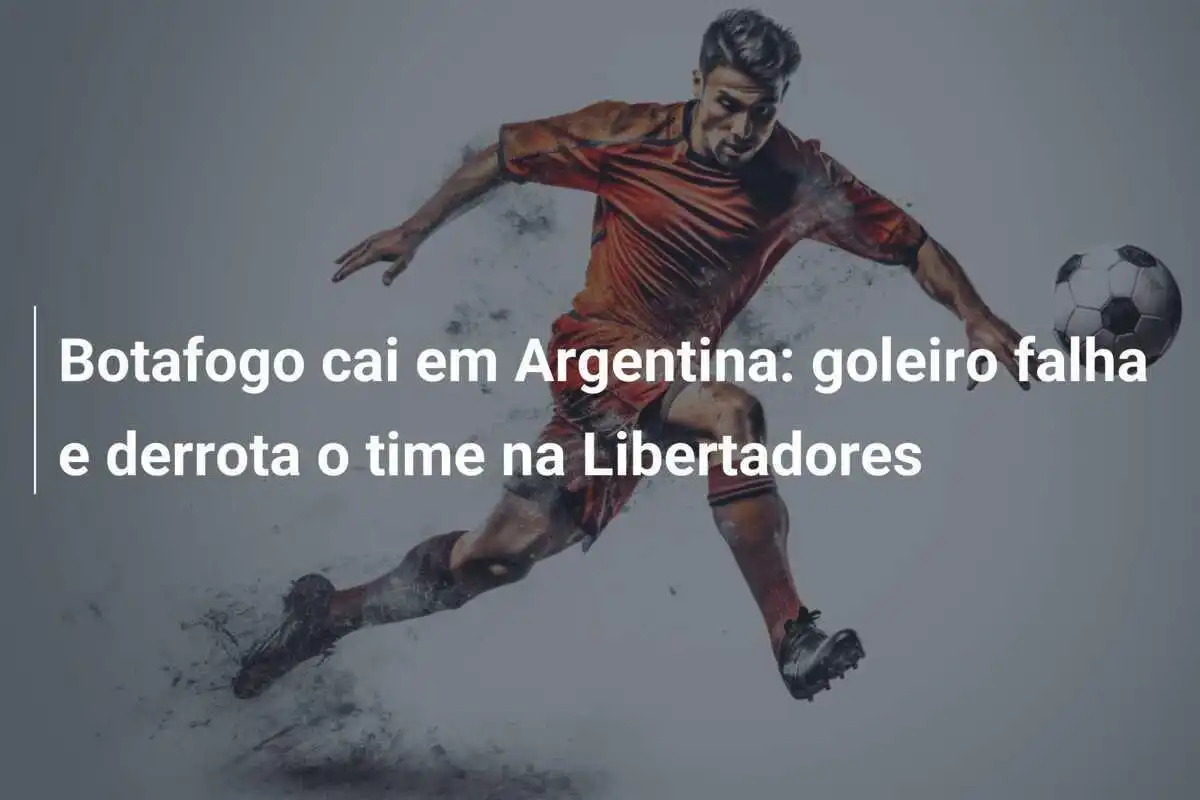 Botafogo cai em Argentina: goleiro falha e derrota o time na Libertadores