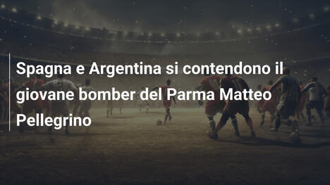 Spagna e Argentina si contendono il giovane bomber del Parma Matteo Pellegrino