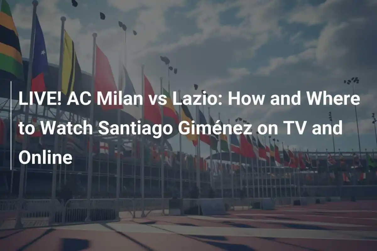 LIVE! AC Milan vs Lazio: Cara dan Tempat Menonton Santiago Giménez di TV dan Online
