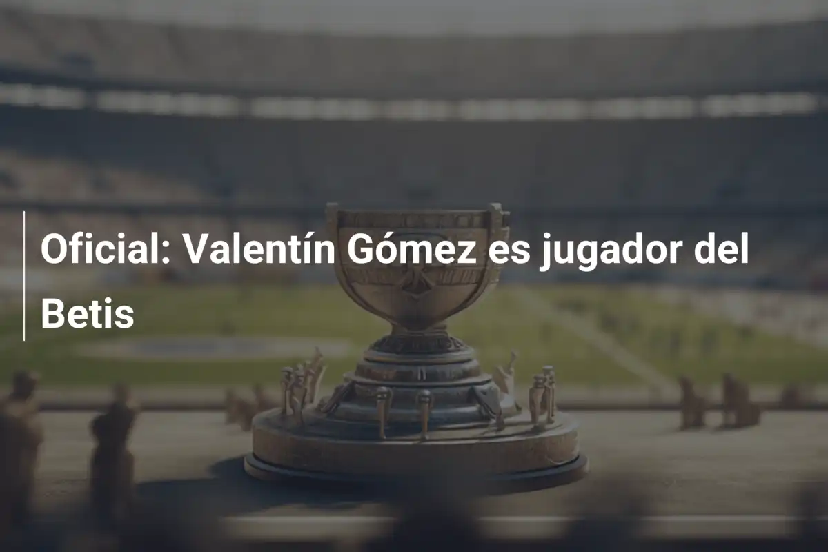 Oficial: Valentín Gómez es jugador del Betis