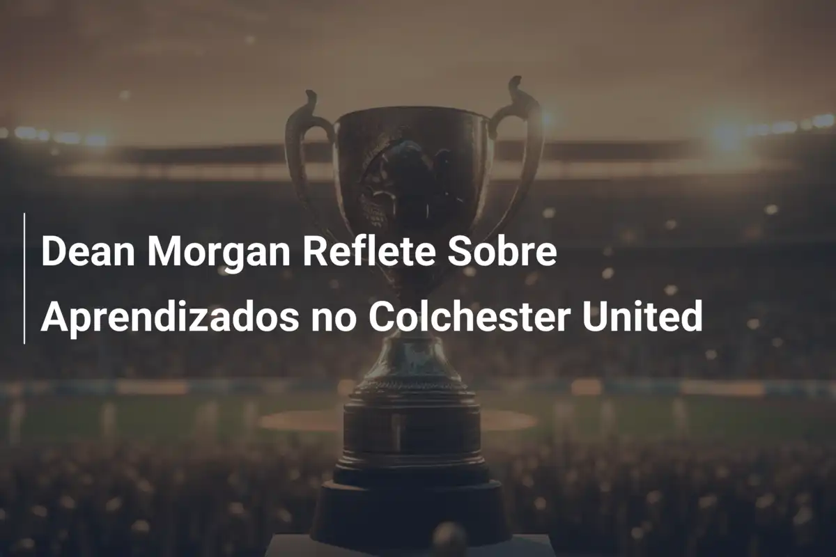 Dean Morgan Reflete Sobre Aprendizados no Colchester United