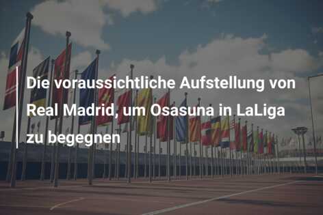 Die voraussichtliche Aufstellung von Real Madrid, um Osasuna in LaLiga zu begegnen