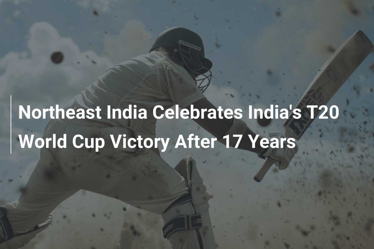 Northeast India Celebrates India's T20 World Cup Victory After 17 Years ...